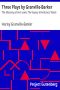 [Gutenberg 35640] • Three Plays by Granville-Barker / The Marrying of Ann Leete; The Voysey Inheritance; Waste